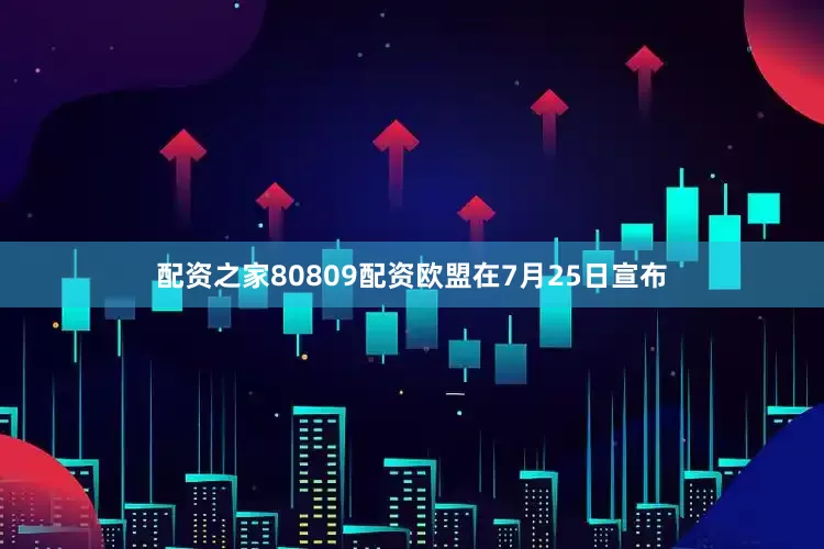 配资之家80809配资欧盟在7月25日宣布